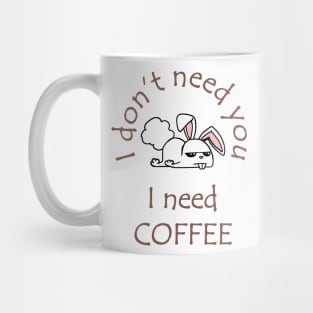 I Don't Need You I Need Coffee Cute Funny Bunny Coffee Mug